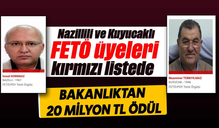 Nazillili ve Kuyucaklı FETÖ üyeleri kırmızı listede :  Bakanlık 20 milyon ödül verecek
