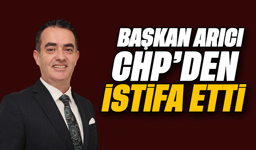 Başkan Arıcı, CHP’den istifa etti