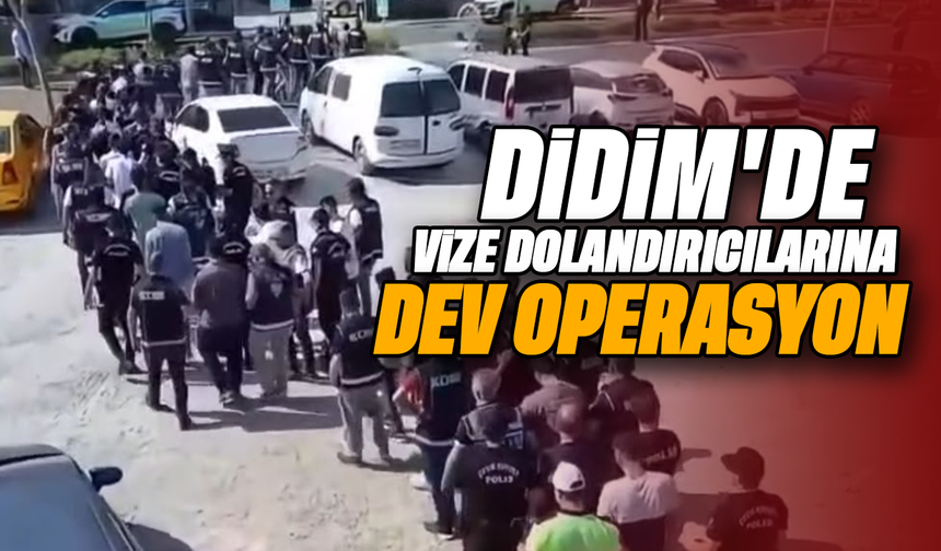 Didim’de vize dolandırıcılarına dev operasyon