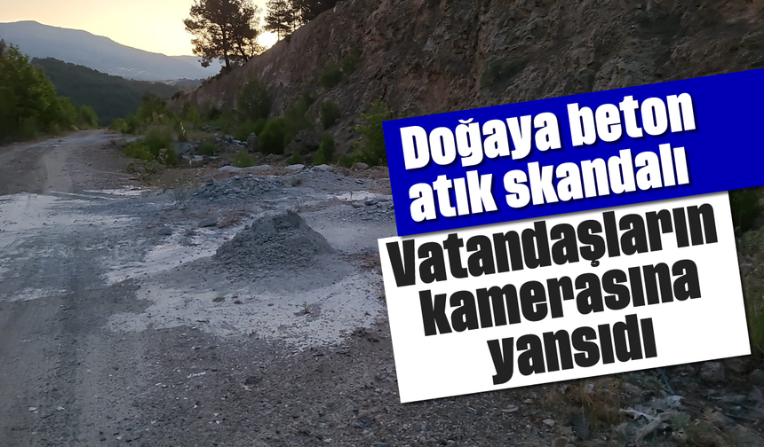 Doğaya beton atık skandalı: Vatandaşların kamerasına yansıdı