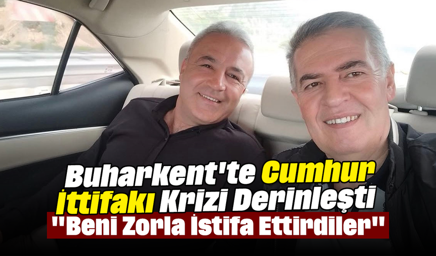 Buharkent'te Cumhur İttifakı Krizi Derinleşti: "Beni Zorla İstifa Ettirdiler"
