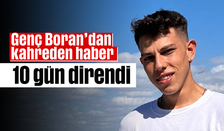 Genç Boran'dan kahreden haber: 10 gün direndi