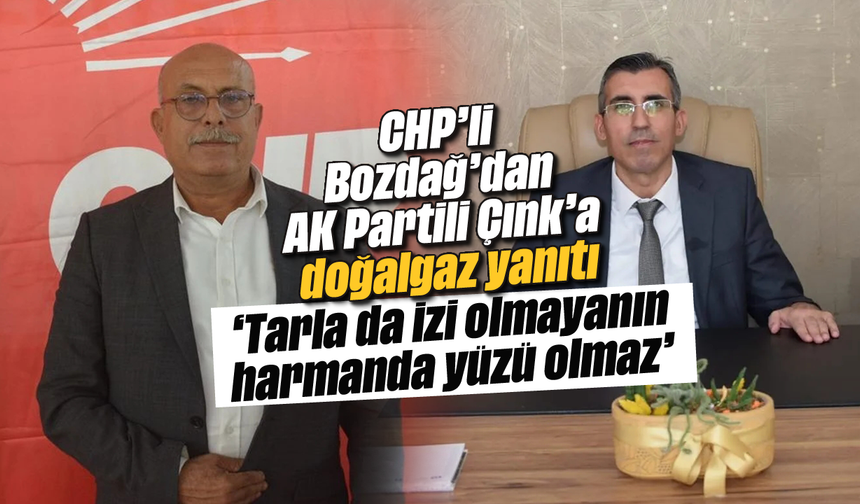 CHP’li Bozdağ’dan AK Partili Çınk’a doğalgaz yanıtı