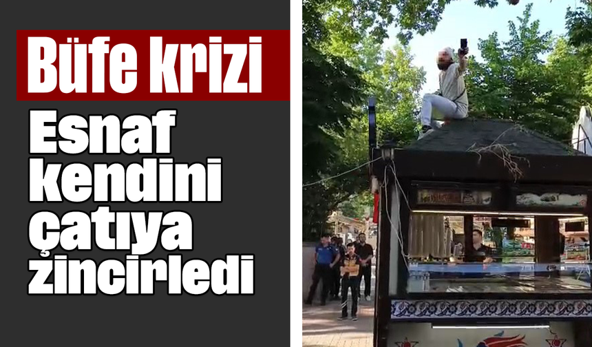 Büfe krizi: Esnaf kendini çatıya zincirledi