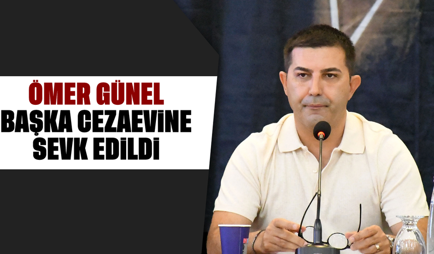 Ömer Günel, başka cezaevine sevk edildi