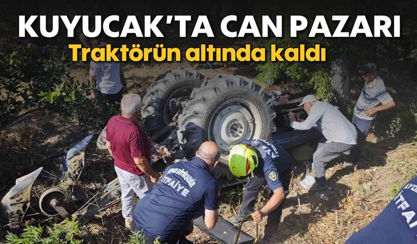 Kuyucak'ta can pazarı: Traktörün altında kaldı