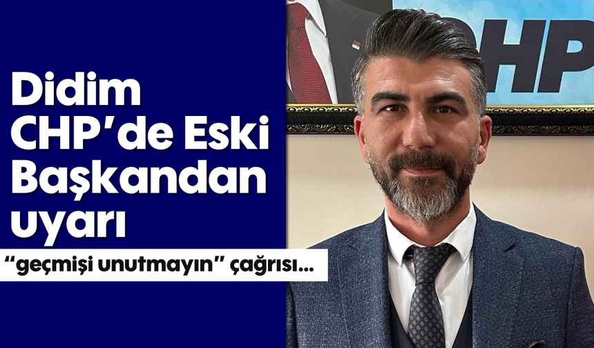Didim CHP’de Eski Başkandan uyarı; “geçmişi unutmayın" çağrısı…