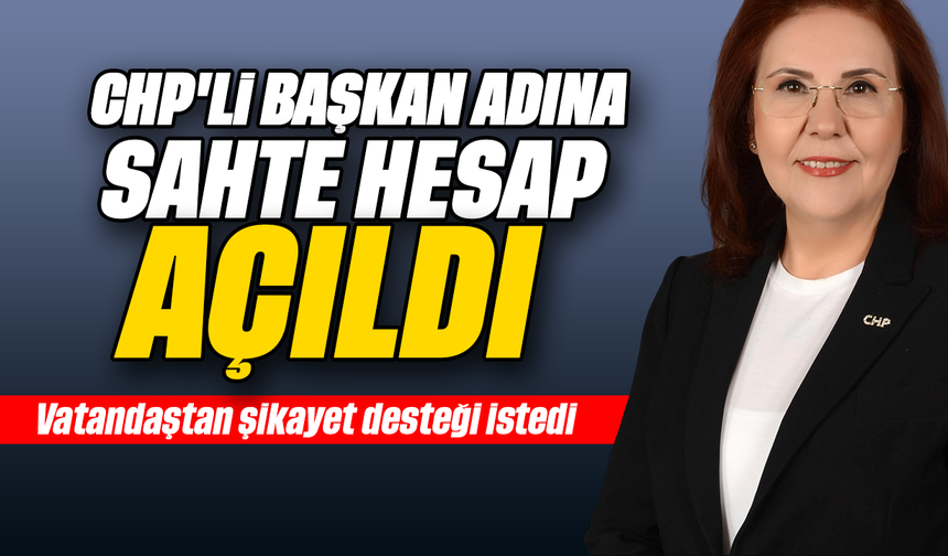 CHP'li Başkan adına sahte hesap açıldı : Vatandaştan şikayet desteği istedi