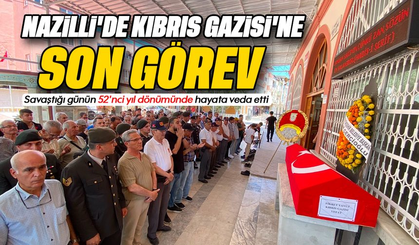 Nazilli'de Kıbrıs Gazisi'ne son görev : Savaştığı günün 52'nci yıl dönümünde hayata veda etti