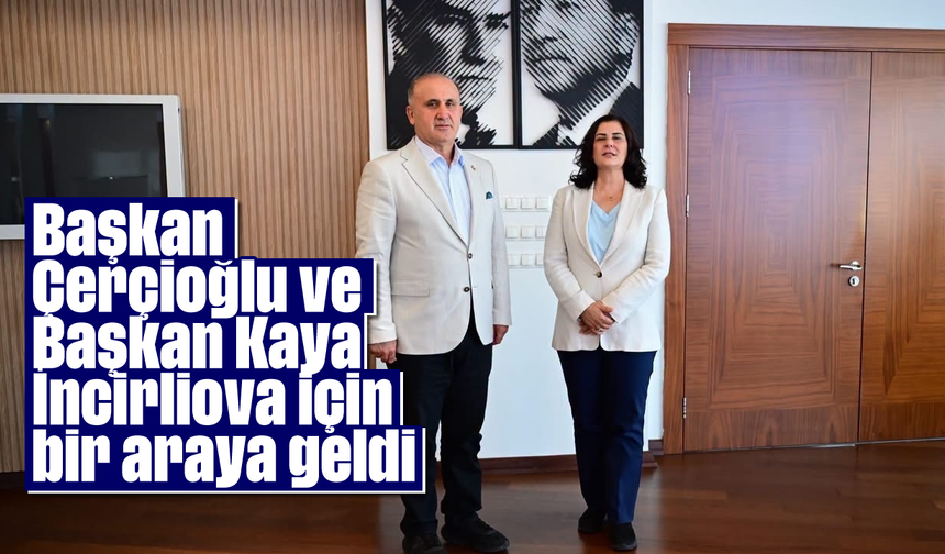 Başkan Çerçioğlu ve Başkan Kaya İncirliova için bir araya geldi