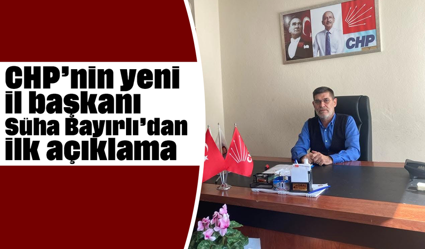 CHP’nin yeni il başkanı Süha Bayırlı’dan ilk açıklama