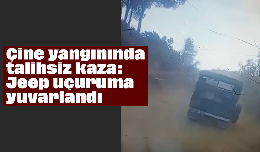 Çine yangınında talihsiz kaza: Jeep uçuruma yuvarlandı