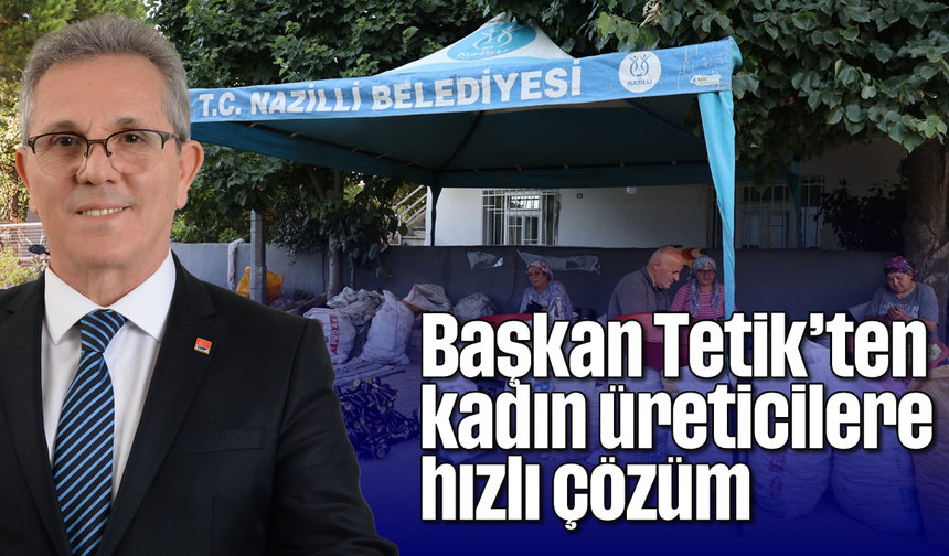 Başkan Tetik’ten kadın üreticilere hızlı çözüm