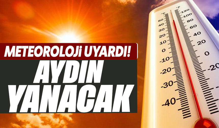Meteoroloji uyardı : Aydın yanacak
