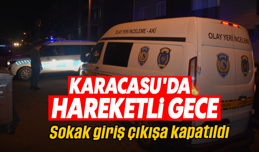 Karacasu'da hareketli gece: Sokak giriş çıkışa kapatıldı