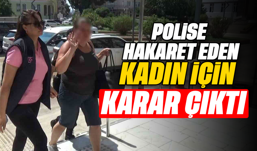 Polise hakaret eden kadın için karar çıktı