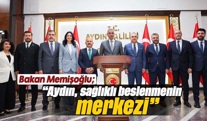 Bakan Memişoğlu, “Aydın, sağlıklı beslenmenin merkezi”