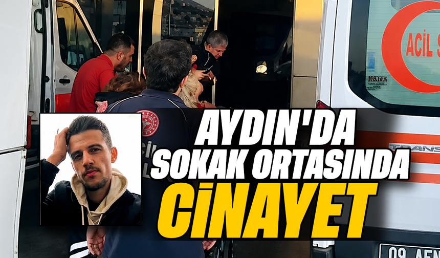 Aydın’da sokak ortasında cinayet