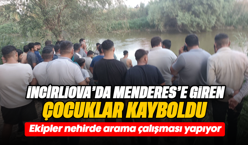 İncirliova’da Menderes’e giren çocuklar kayboldu :Ekipler nehirde arama çalışması yapıyor