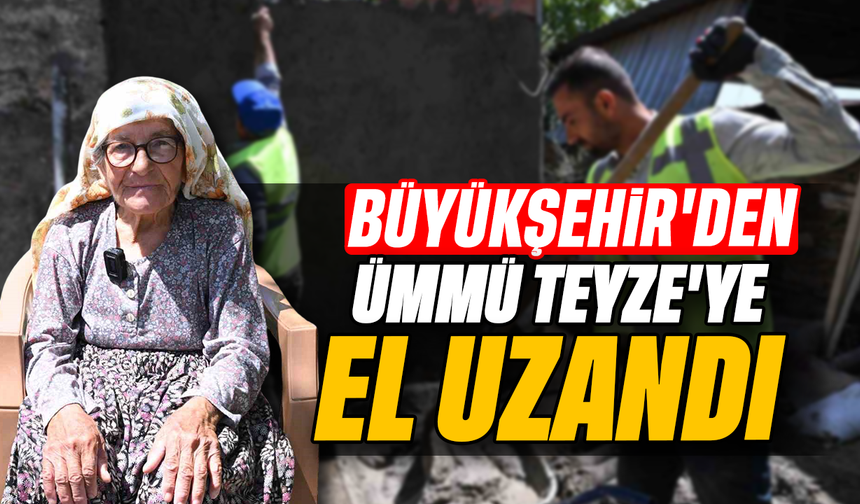 Büyükşehir'den Ümmü teyze'ye el uzandı
