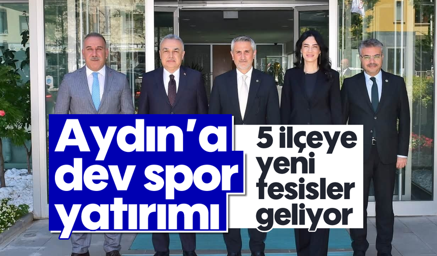 Aydın'a dev spor yatırımı: 5 ilçeye yeni tesisler geliyor