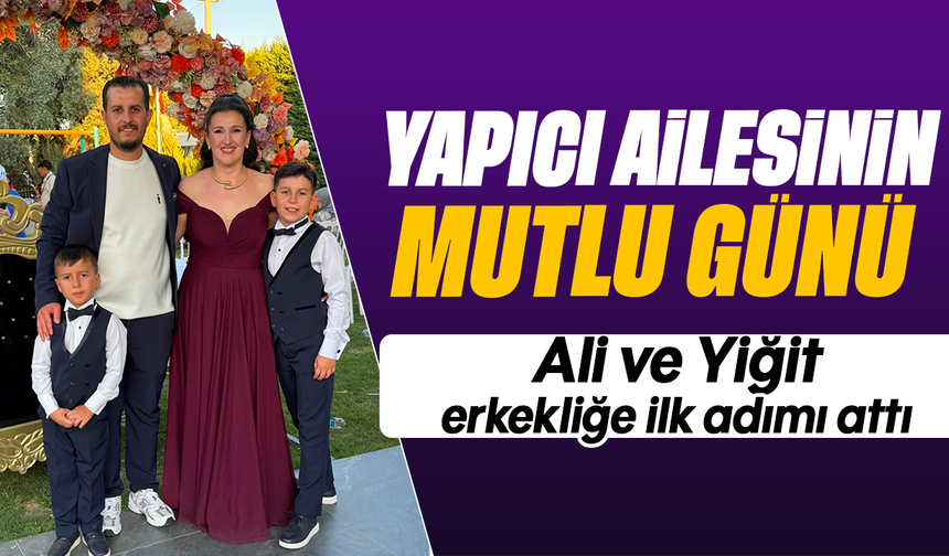 Yapıcı ailesinin mutlu günü: Ali ve Yiğit, erkekliğe ilk adımı attı