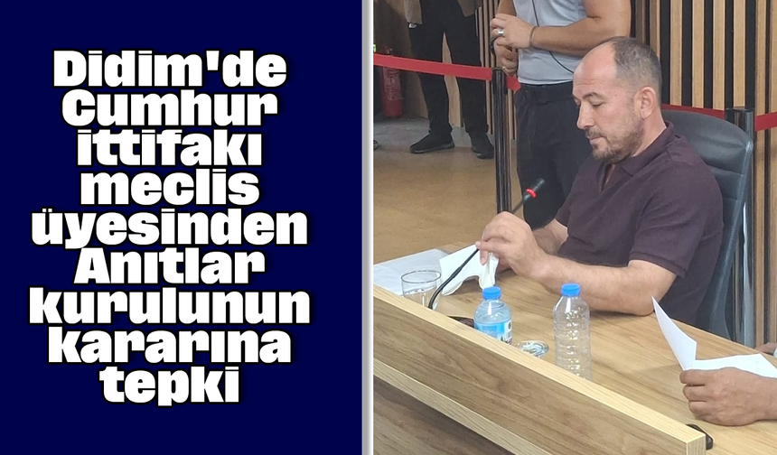 Didim'de Cumhur ittifakı meclis üyesinden Anıtlar kurulunun kararına tepki