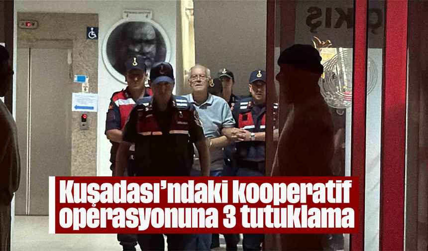 Kuşadası’ndaki kooperatif operasyonuna 3 tutuklama