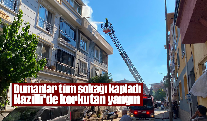 Dumanlar tüm sokağı kapladı: Nazilli’de korkutan yangın