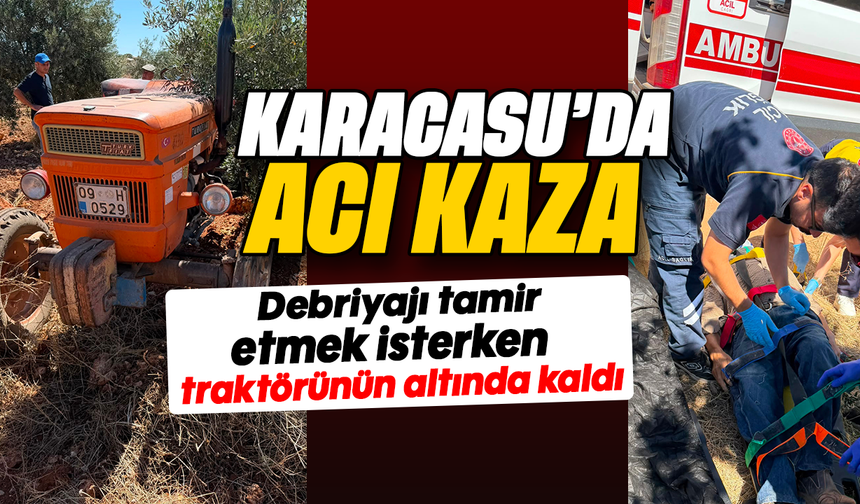 Karacasu'da acı kaza: Debriyajı tamir etmek isterken traktörünün altında kaldı
