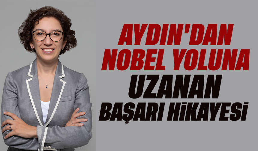 Aydın'dan Nobel yoluna uzanan başarı hikâyesi