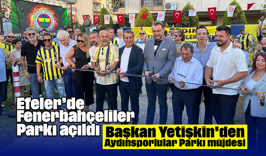 Efeler’de Fenerbahçeliler Parkı açıldı: Başkan Yetişkin’den Aydınsporlular Parkı müjdesi