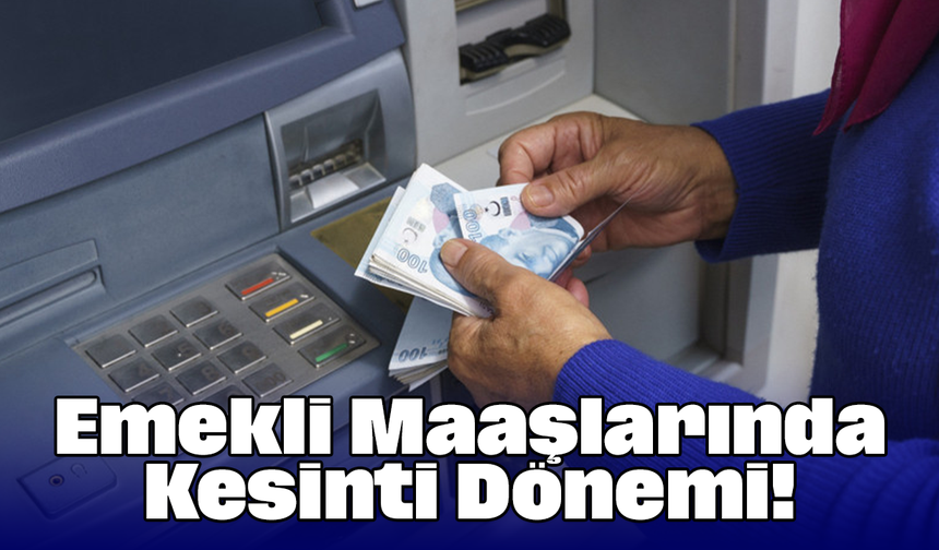 Emekli Maaşlarında Kesinti Dönemi!