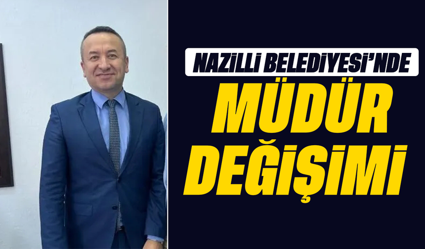 Nazilli Belediyesi'nde müdür değişimi
