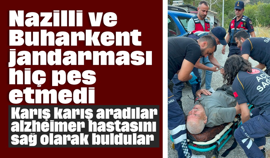 Nazilli ve Buharkent jandarması hiç pes etmedi: Karış karış aradılar alzheimer hastasını sağ olarak buldular