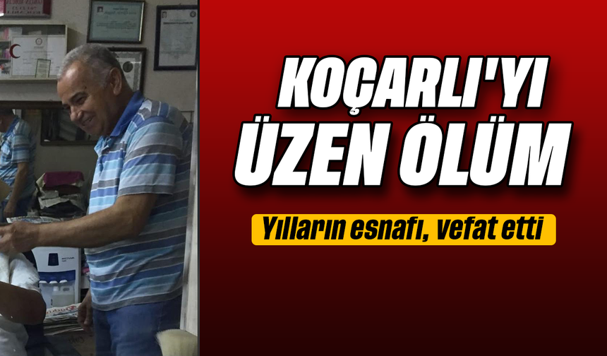 Koçarlı’yı üzen ölüm: Yılların esnafı, vefat etti