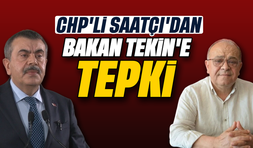 CHP’li Saatçı’dan Bakan Tekin’e tepki