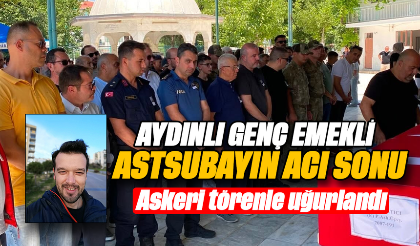Aydınlı genç emekli astsubayın acı sonu: Askeri törenle uğurlandı
