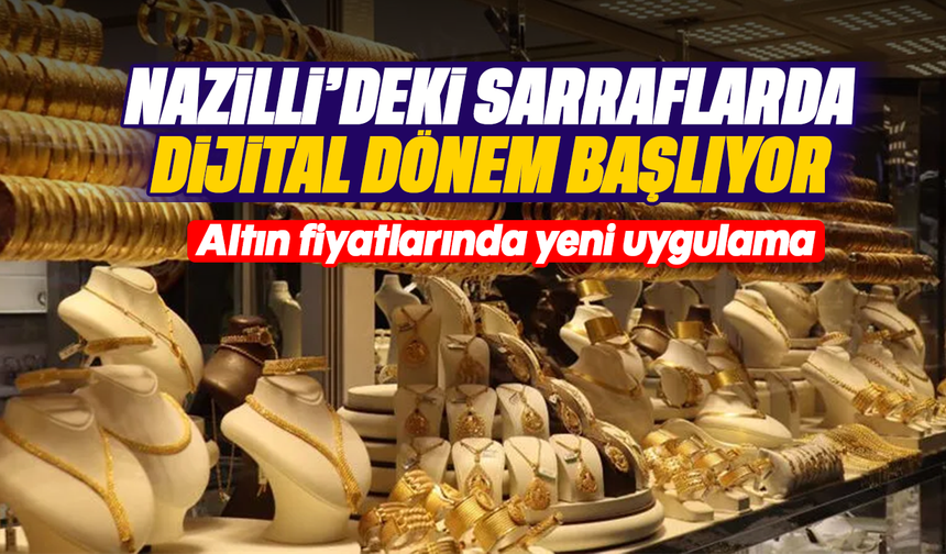 Nazilli'deki sarraflarda dijital dönem başlıyor: Altın fiyatlarında yeni uygulama