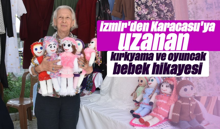 İzmir'den Karacasu'ya uzanan kırkyama ve oyuncak bebek hikayesi