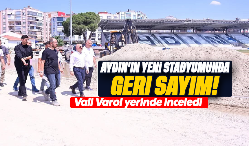 Aydın’ın yeni stadyumunda geri sayım! :Vali Varol yerinde inceledi