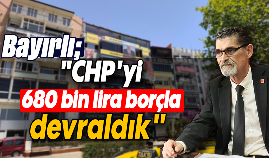 Bayırlı, "CHP'yi 680 bin lira borçla devraldık"