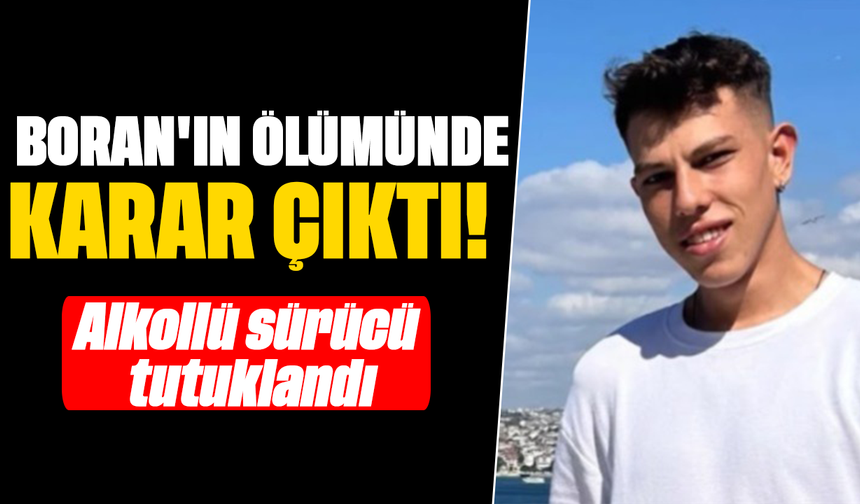 Boran'ın ölümünde karar çıktı! Alkollü sürücü tutuklandı