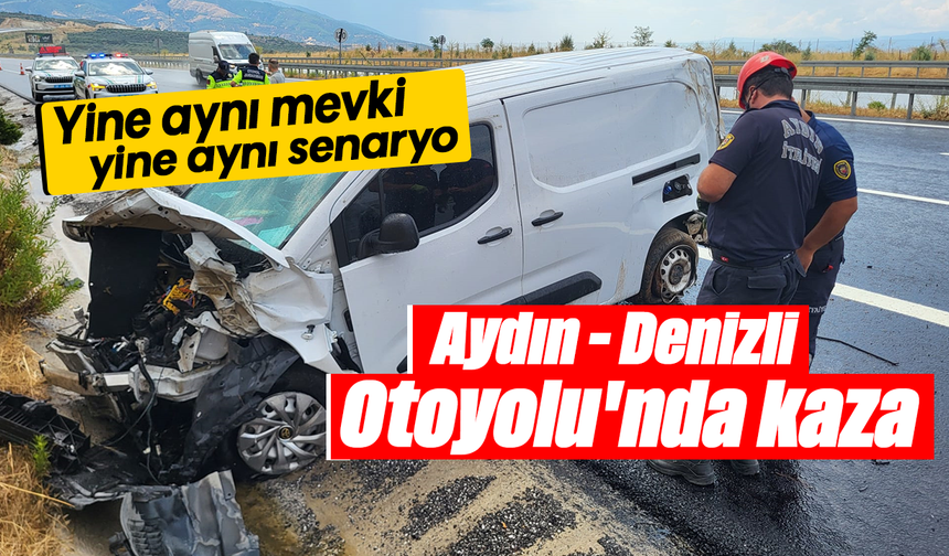 Aydın - Denizli Otoyolu'nda kaza: Yine aynı mevki yine aynı senaryo