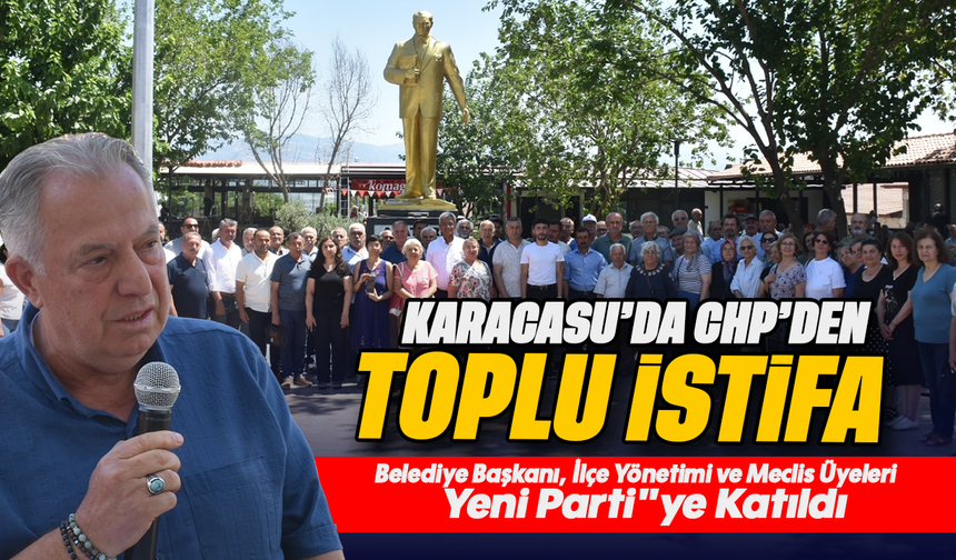 Karacasu’da CHP’den Toplu İstifa: Belediye Başkanı, İlçe Yönetimi ve Meclis Üyeleri "Yeni Parti"ye Katıldı