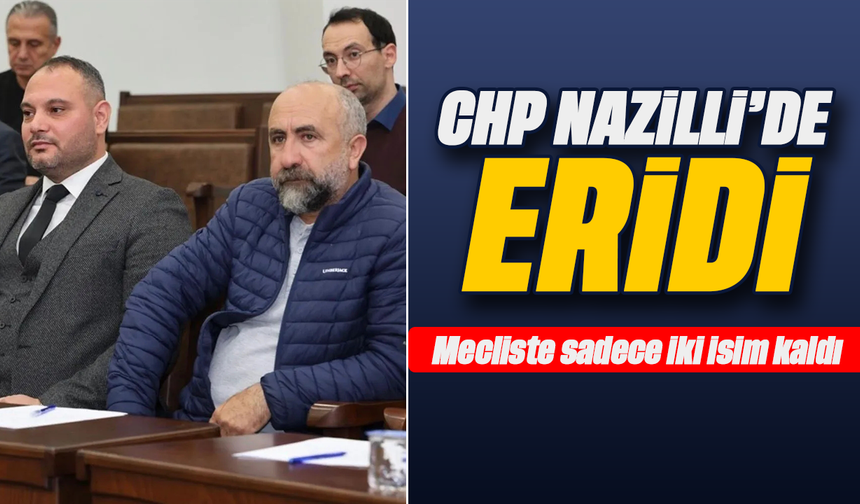 CHP Nazilli’de eridi - Mecliste sadece iki isim kaldı