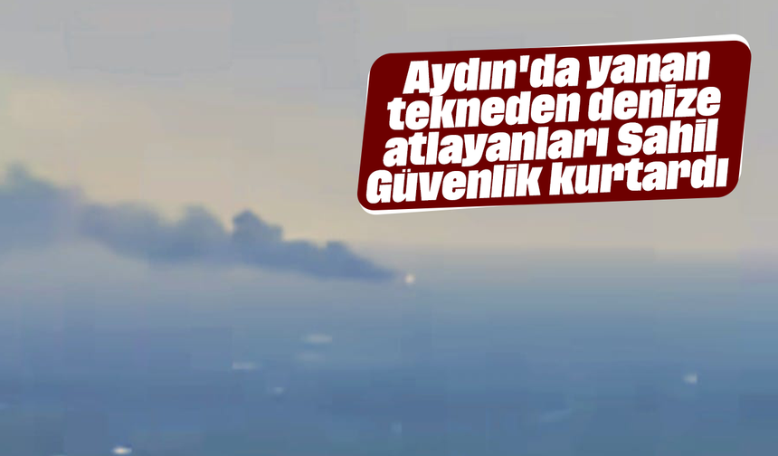 Aydın'da yanan tekneden denize atlayanları Sahil Güvenlik kurtardı