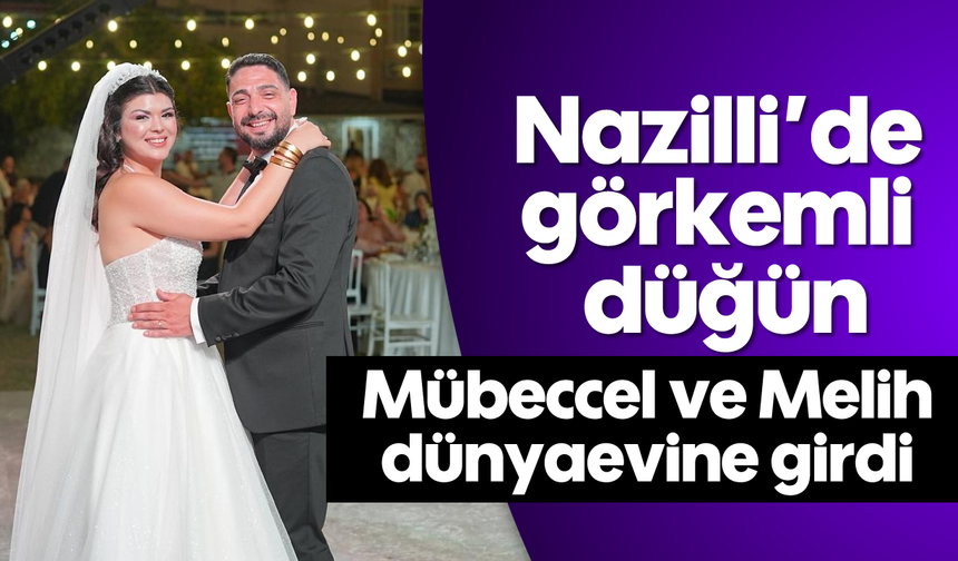 Nazilli'de görkemli düğün: Mübeccel ve Melih dünyaevine girdi