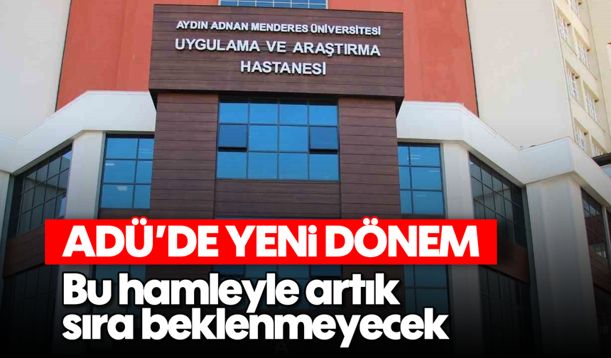 ADÜ'de yeni dönem: Bu hamleyle artık sıra beklenmeyecek