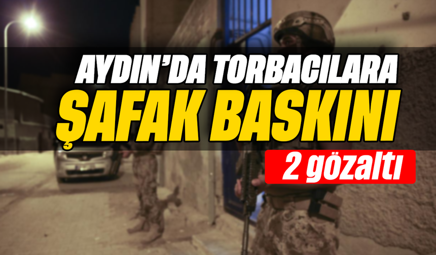 Aydın’da torbacılara şafak baskını: 2 gözaltı